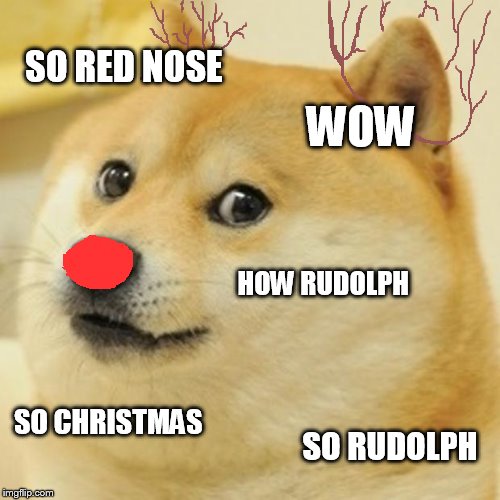 Doge Meme | SO RED NOSE WOW HOW RUDOLPH SO CHRISTMAS SO RUDOLPH | image tagged in memes,doge | made w/ Imgflip meme maker