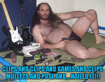 naked fat man | CLIPS AND CLIPS AND GAMES AND CLIPS MULLETS AND POSE AND,...NAILED IT!!! | image tagged in naked fat man | made w/ Imgflip meme maker