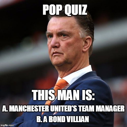 (Jeopardy! Theme...) | POP QUIZ A. MANCHESTER UNITED'S TEAM MANAGER THIS MAN IS: B. A BOND VILLIAN | image tagged in humor,soccer,manchester united,louis van gaal | made w/ Imgflip meme maker