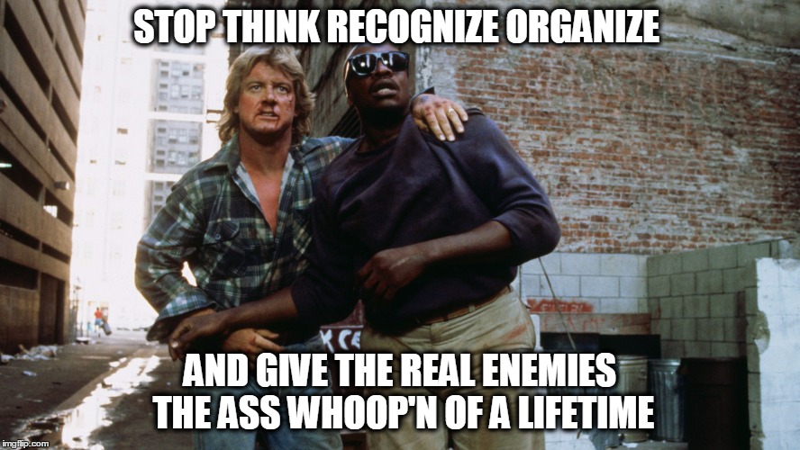 STOP THINK RECOGNIZE ORGANIZE AND GIVE THE REAL ENEMIES THE ASS WHOOP'N OF A LIFETIME | image tagged in breaking bad | made w/ Imgflip meme maker