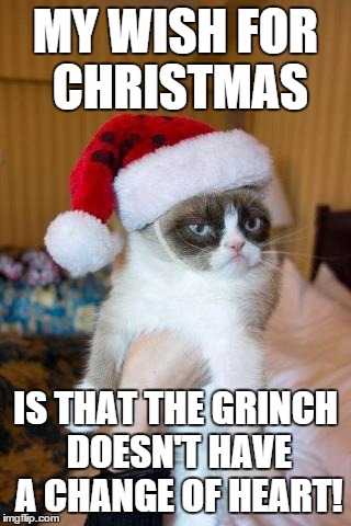 Grumpy Cat Christmas Meme | MY WISH FOR CHRISTMAS IS THAT THE GRINCH DOESN'T HAVE A CHANGE OF HEART! | image tagged in memes,grumpy cat christmas,grumpy cat | made w/ Imgflip meme maker