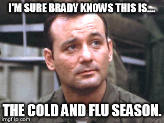I'M SURE BRADY KNOWS THIS IS.... THE COLD AND FLU SEASON. | made w/ Imgflip meme maker