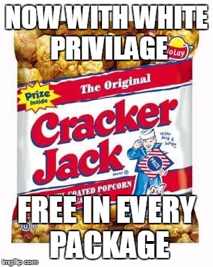 where did you get it? in a cracker jack box? | NOW WITH WHITE PRIVILAGE FREE IN EVERY PACKAGE | image tagged in funny memes | made w/ Imgflip meme maker