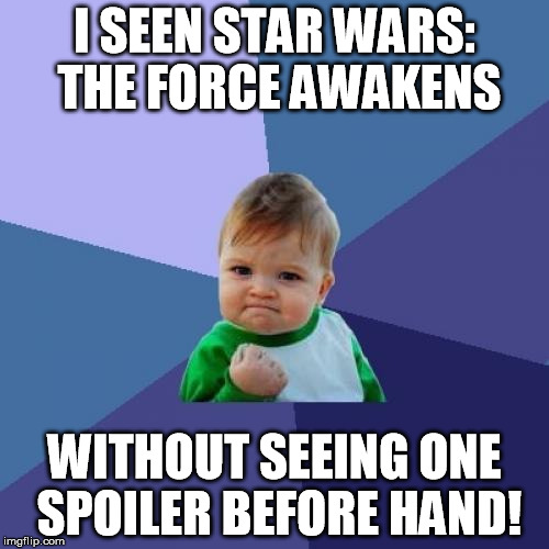 Success Kid | I SEEN STAR WARS: THE FORCE AWAKENS WITHOUT SEEING ONE SPOILER BEFORE HAND! | image tagged in memes,success kid | made w/ Imgflip meme maker