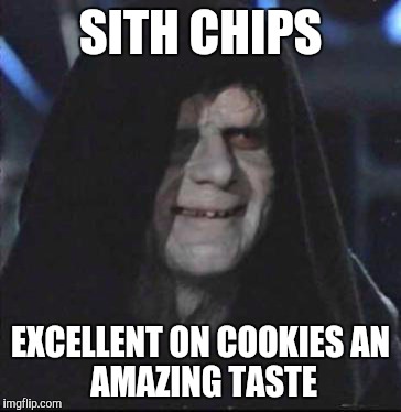 Sidious Error Meme | SITH CHIPS EXCELLENT ON COOKIES
AN AMAZING TASTE | image tagged in memes,sidious error | made w/ Imgflip meme maker