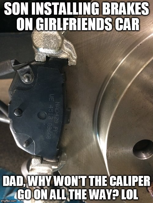 SON INSTALLING BRAKES ON GIRLFRIENDS CAR DAD, WHY WON'T THE CALIPER GO ON ALL THE WAY? LOL | image tagged in car,brakes | made w/ Imgflip meme maker