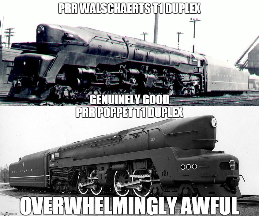 PRR T1 Duplex comparison | PRR WALSCHAERTS T1 DUPLEX GENUINELY GOOD PRR POPPET T1 DUPLEX OVERWHELMINGLY AWFUL | image tagged in memes,trains,funny | made w/ Imgflip meme maker