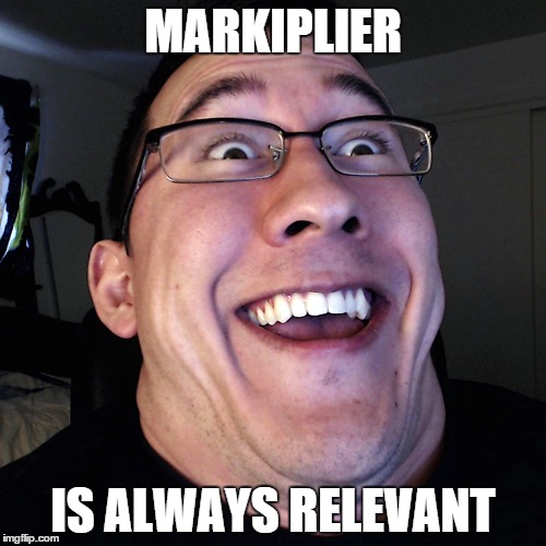 MARKIPLIER IS ALWAYS RELEVANT | made w/ Imgflip meme maker