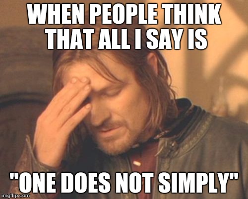Frustrated Boromir | WHEN PEOPLE THINK THAT ALL I SAY IS "ONE DOES NOT SIMPLY" | image tagged in memes,frustrated boromir,one does not simply,pepe the frog,chipotle,imgflip | made w/ Imgflip meme maker