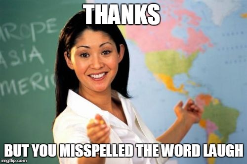 THANKS BUT YOU MISSPELLED THE WORD LAUGH | made w/ Imgflip meme maker