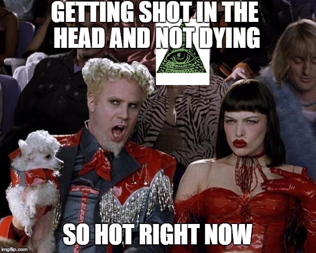 Mugatu So Hot Right Now | GETTING SHOT IN THE HEAD AND NOT DYING SO HOT RIGHT NOW | image tagged in memes,mugatu so hot right now | made w/ Imgflip meme maker
