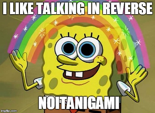 Imagination Spongebob | I LIKE TALKING IN REVERSE NOITANIGAMI | image tagged in memes,imagination spongebob | made w/ Imgflip meme maker