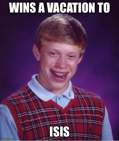 Bad Luck Brian Meme | WINS A VACATION TO ISIS | image tagged in memes,bad luck brian,vacation | made w/ Imgflip meme maker