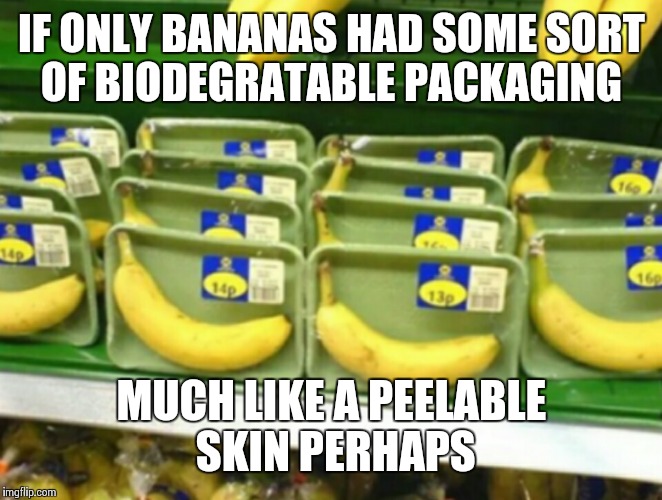 Banana packaging | IF ONLY BANANAS HAD SOME SORT OF BIODEGRATABLE PACKAGING MUCH LIKE A PEELABLE SKIN PERHAPS | image tagged in banana | made w/ Imgflip meme maker