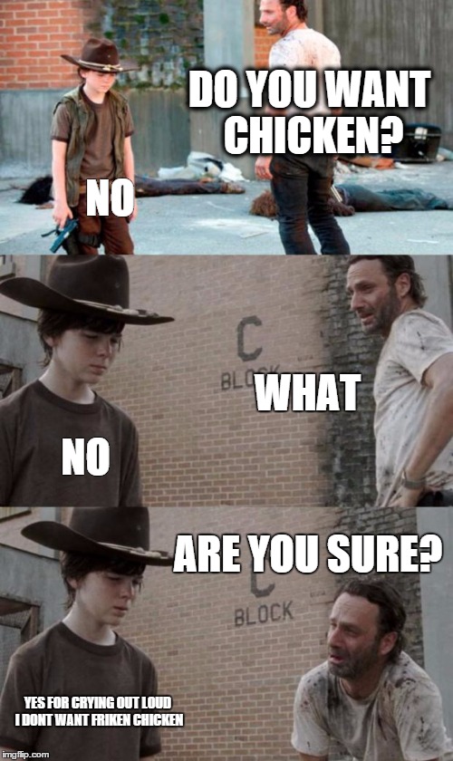 Rick and Carl 3 Meme | DO YOU WANT CHICKEN? NO WHAT NO ARE YOU SURE? YES FOR CRYING OUT LOUD I DONT WANT FRIKEN CHICKEN | image tagged in memes,rick and carl 3 | made w/ Imgflip meme maker