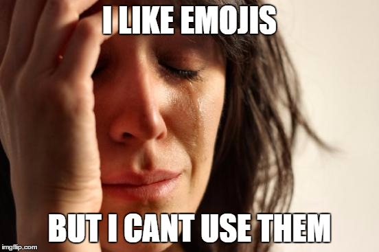 First World Problems Meme | I LIKE EMOJIS BUT I CANT USE THEM | image tagged in memes,first world problems | made w/ Imgflip meme maker