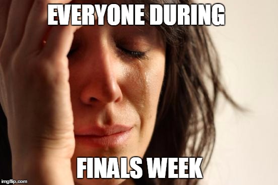 First World Problems | EVERYONE DURING FINALS WEEK | image tagged in memes,first world problems | made w/ Imgflip meme maker
