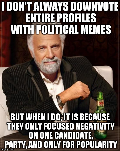 I'll upvote everyone's profile that has more than simpleton political memes | I DON'T ALWAYS DOWNVOTE ENTIRE PROFILES WITH POLITICAL MEMES BUT WHEN I DO, IT IS BECAUSE THEY ONLY FOCUSED NEGATIVITY ON ONE CANDIDATE, PAR | image tagged in memes,the most interesting man in the world,upvote fairy army,downvote fairy,politics | made w/ Imgflip meme maker