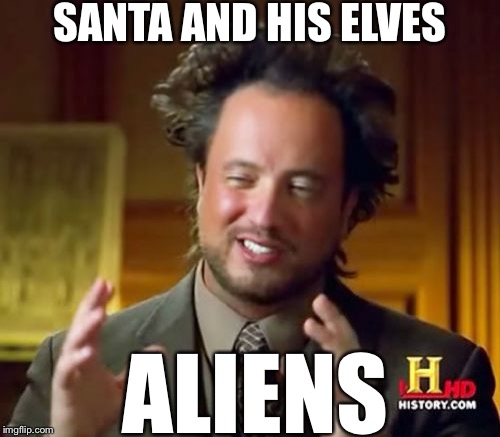 Ancient Aliens Meme | SANTA AND HIS ELVES ALIENS | image tagged in memes,ancient aliens | made w/ Imgflip meme maker