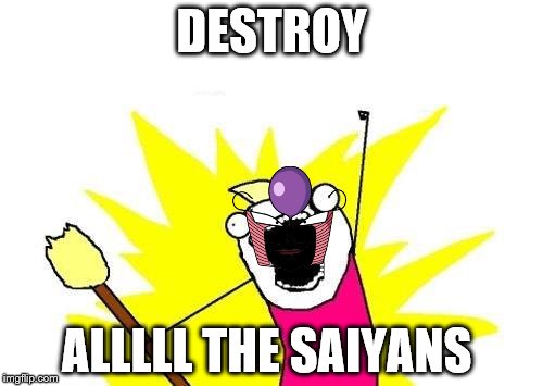 X All The Y | DESTROY ALLLLL THE SAIYANS | image tagged in memes,x all the y | made w/ Imgflip meme maker