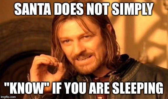 One Does Not Simply Meme | SANTA DOES NOT SIMPLY "KNOW" IF YOU ARE SLEEPING | image tagged in memes,one does not simply | made w/ Imgflip meme maker