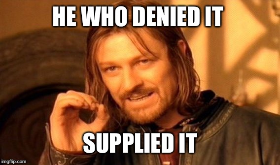 One Does Not Simply Meme | HE WHO DENIED IT SUPPLIED IT | image tagged in memes,one does not simply | made w/ Imgflip meme maker