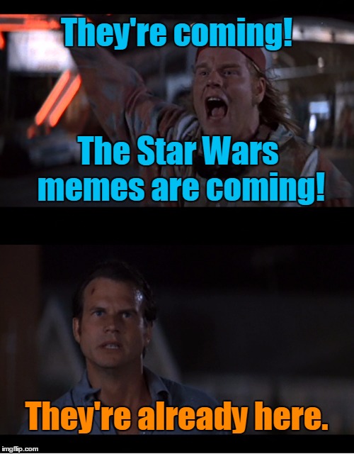 They're coming! They're already here. The Star Wars memes are coming! | made w/ Imgflip meme maker