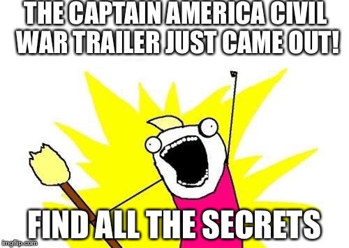 X All The Y | THE CAPTAIN AMERICA CIVIL WAR TRAILER JUST CAME OUT! FIND ALL THE SECRETS | image tagged in memes,x all the y | made w/ Imgflip meme maker