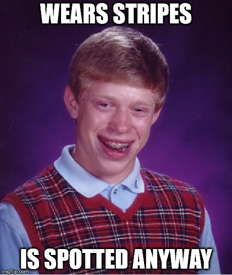 Bad Luck Brian Meme | WEARS STRIPES IS SPOTTED ANYWAY | image tagged in memes,bad luck brian | made w/ Imgflip meme maker