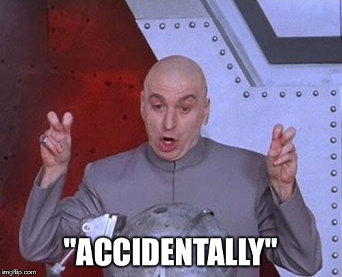 Dr Evil Laser Meme | "ACCIDENTALLY" | image tagged in memes,dr evil laser | made w/ Imgflip meme maker