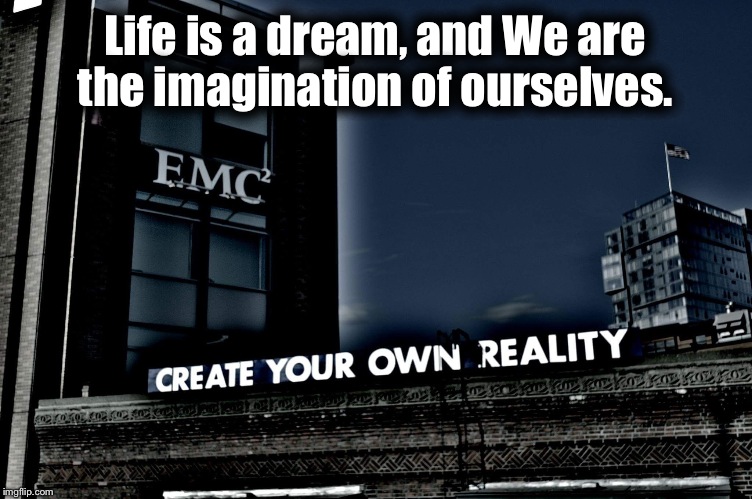 Create Your Own Reality | Life is a dream, and We are the imagination of ourselves. | image tagged in create your own reality,memes,albert einstein,philosophy | made w/ Imgflip meme maker