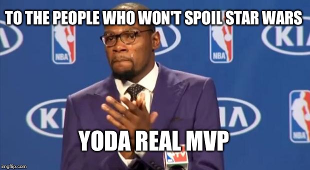 You The Real MVP | TO THE PEOPLE WHO WON'T SPOIL STAR WARS YODA REAL MVP | image tagged in memes,you the real mvp | made w/ Imgflip meme maker