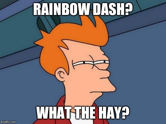 Futurama Fry Meme | RAINBOW DASH? WHAT THE HAY? | image tagged in memes,futurama fry | made w/ Imgflip meme maker