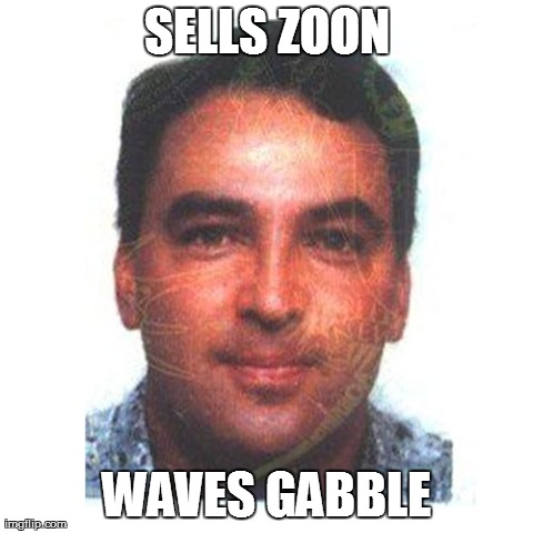 SELLS ZOON WAVES GABBLE | image tagged in kevin summersby | made w/ Imgflip meme maker