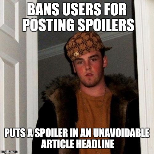 Scumbag Steve Meme | BANS USERS FOR POSTING SPOILERS PUTS A SPOILER IN AN UNAVOIDABLE ARTICLE HEADLINE | image tagged in memes,scumbag steve,AdviceAnimals | made w/ Imgflip meme maker