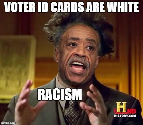 Anymore it is just this ridiculous | VOTER ID CARDS ARE WHITE RACISM | image tagged in ancient aliens,memes,funny,al sharpton,ridiculous | made w/ Imgflip meme maker