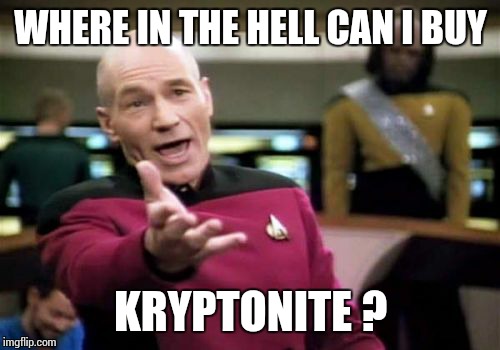 Picard Wtf Meme | WHERE IN THE HELL CAN I BUY KRYPTONITE ? | image tagged in memes,picard wtf | made w/ Imgflip meme maker