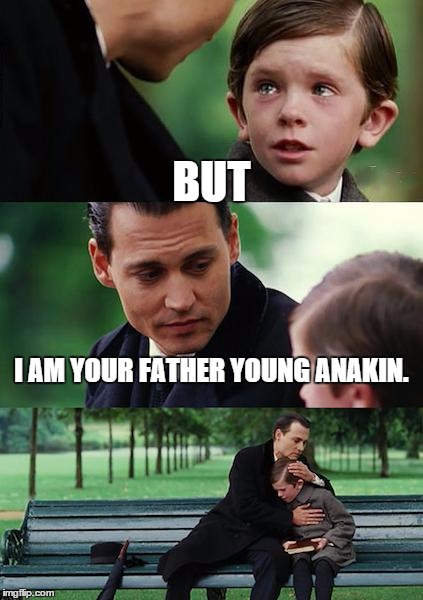 Finding Neverland Meme | BUT I AM YOUR FATHER YOUNG ANAKIN. | image tagged in memes,finding neverland | made w/ Imgflip meme maker