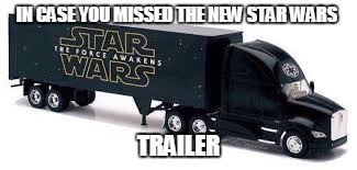 How could you have? | IN CASE YOU MISSED THE NEW STAR WARS TRAILER | image tagged in star wars | made w/ Imgflip meme maker