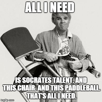 What I need to get to the front page. | ALL I NEED IS SOCRATES TALENT. AND THIS CHAIR. AND THIS PADDLEBALL. THAT'S ALL I NEED. | image tagged in memes,jerk,meme | made w/ Imgflip meme maker