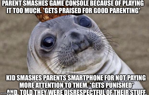 Awkward Moment Sealion | PARENT SMASHES GAME CONSOLE BECAUSE OF PLAYING IT TOO MUCH. *GETS PRAISED FOR GOOD PARENTING* KID SMASHES PARENTS SMARTPHONE FOR NOT PAYING  | image tagged in memes,awkward moment sealion,scumbag | made w/ Imgflip meme maker