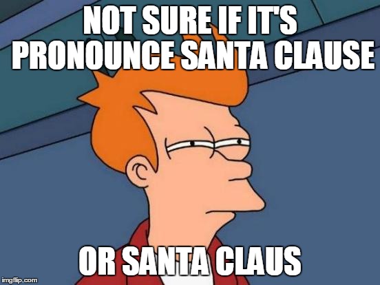 Futurama Fry | NOT SURE IF IT'S PRONOUNCE SANTA CLAUSE OR SANTA CLAUS | image tagged in memes,futurama fry | made w/ Imgflip meme maker
