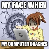 Anime wall punch | MY FACE WHEN MY COMPUTER CRASHES | image tagged in anime wall punch | made w/ Imgflip meme maker