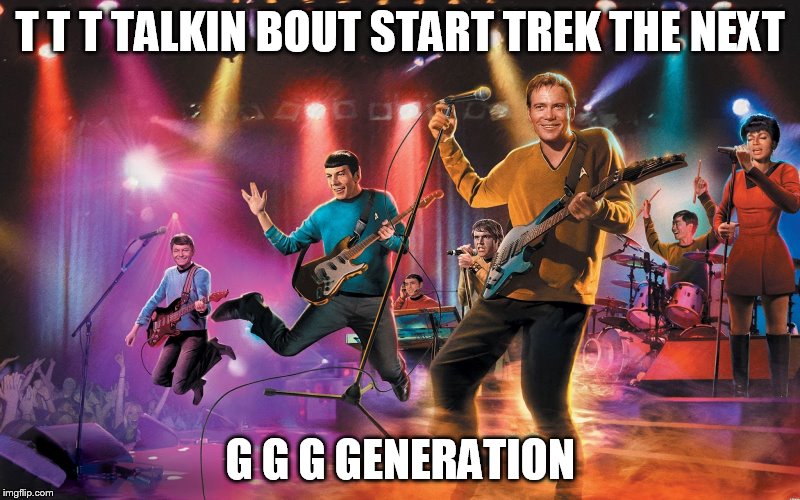 From the "Who's Next Trek" album. | T T T TALKIN BOUT START TREK THE NEXT G G G GENERATION | image tagged in star trek band,star trek,memes,funny,kirk | made w/ Imgflip meme maker