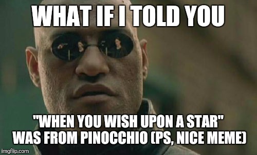 Matrix Morpheus Meme | WHAT IF I TOLD YOU "WHEN YOU WISH UPON A STAR" WAS FROM PINOCCHIO (PS, NICE MEME) | image tagged in memes,matrix morpheus | made w/ Imgflip meme maker