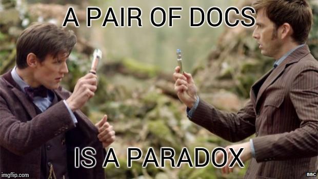 Doctor Who | A PAIR OF DOCS IS A PARADOX | image tagged in doctor who | made w/ Imgflip meme maker