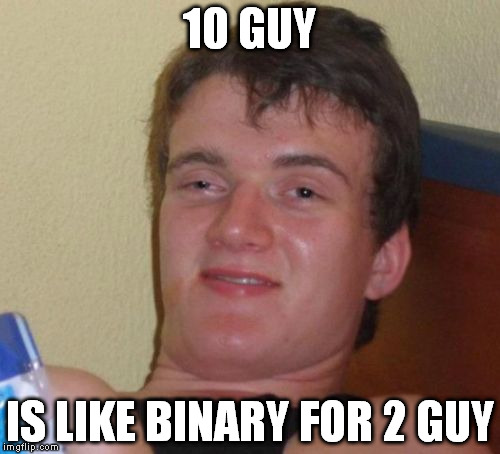 10 Guy | 10 GUY IS LIKE BINARY FOR 2 GUY | image tagged in memes,10 guy | made w/ Imgflip meme maker