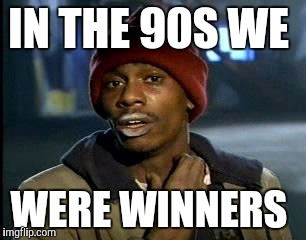 Cowboy fans be like | IN THE 90S WE WERE WINNERS | image tagged in memes,yall got any more of | made w/ Imgflip meme maker