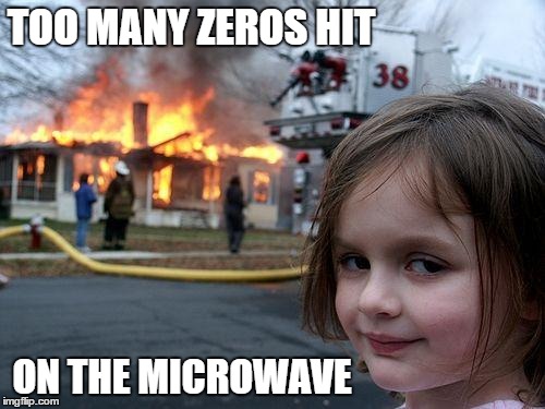 Disaster Girl Meme | TOO MANY ZEROS HIT ON THE MICROWAVE | image tagged in memes,disaster girl | made w/ Imgflip meme maker