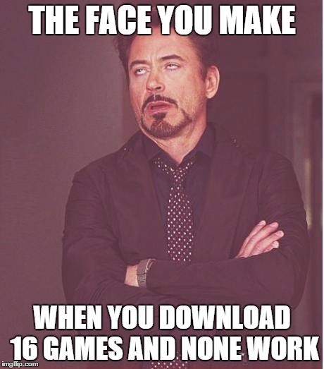 Face You Make Robert Downey Jr Meme | THE FACE YOU MAKE WHEN YOU DOWNLOAD 16 GAMES AND NONE WORK | image tagged in memes,face you make robert downey jr | made w/ Imgflip meme maker